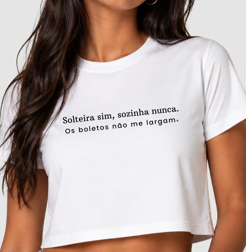  Cropped Solteira Sim Sozinha Nunca