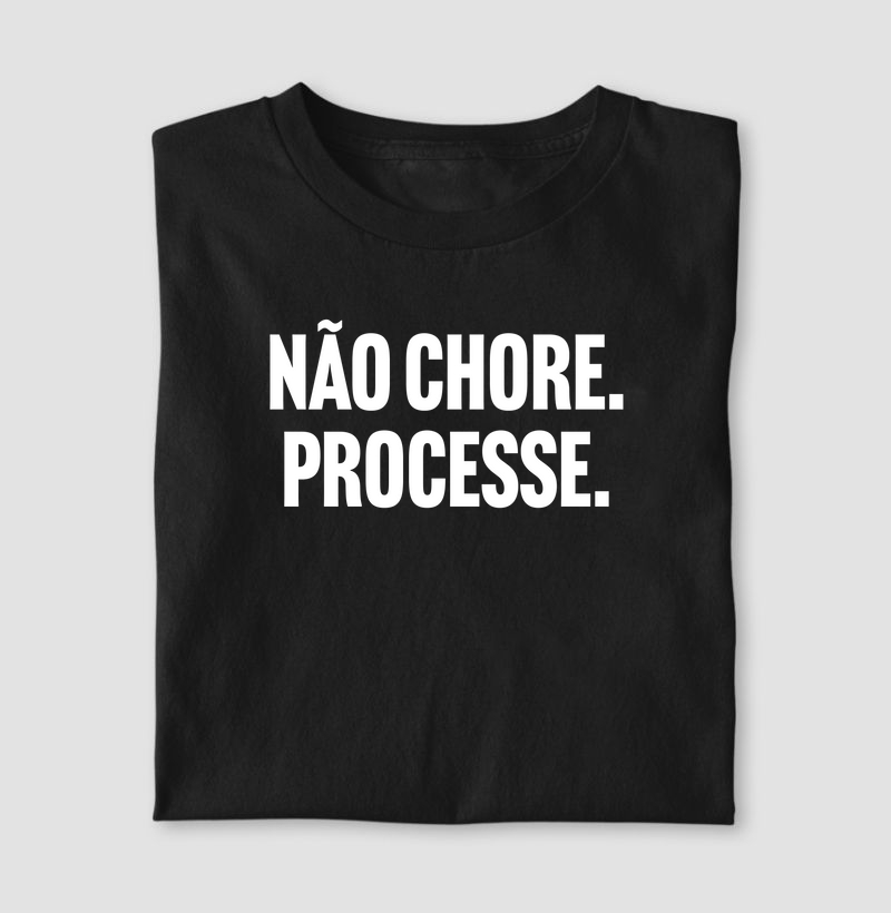 Não chore. Processe.