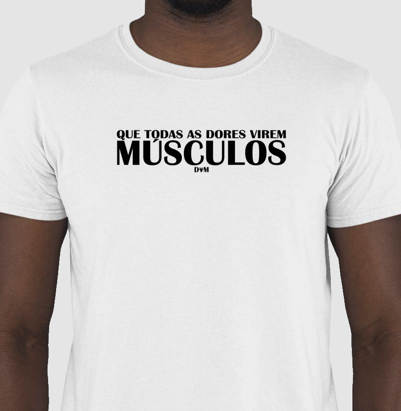 Camiseta Que Todas as Dores Virem Músculos