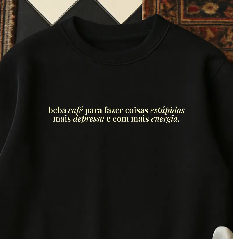 MOLETOM - Beba café para fazer coisas estúpidas mais depressa