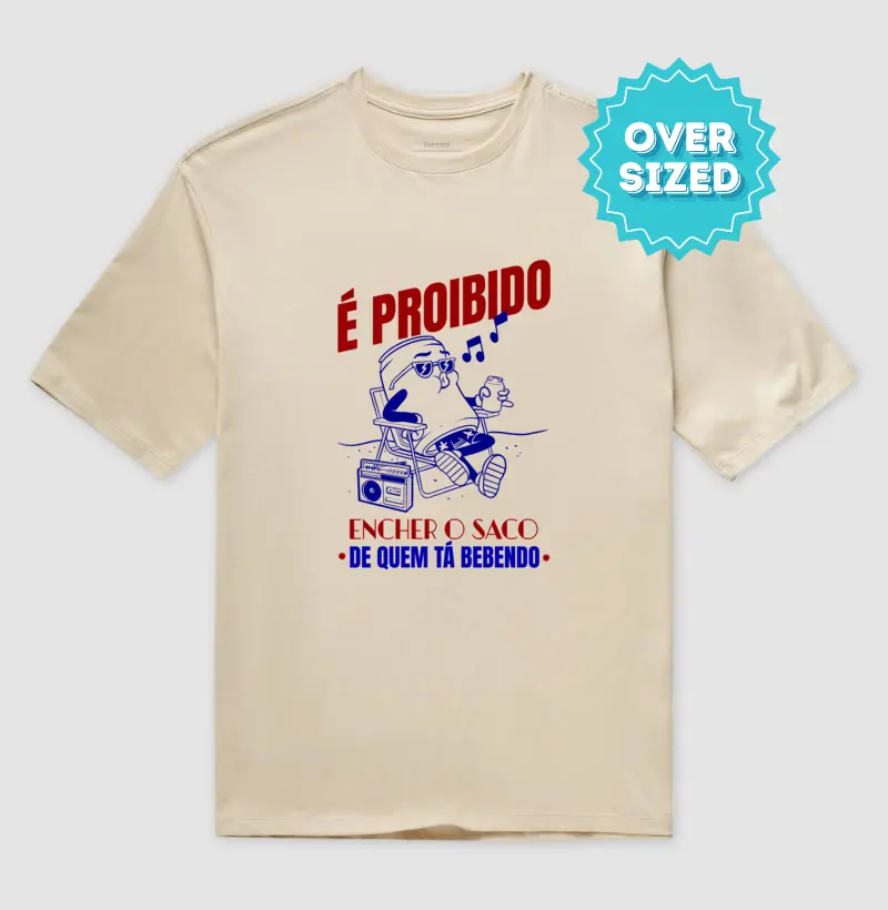 É Proibido encher o saco de quem tá bebendo (Oversized)