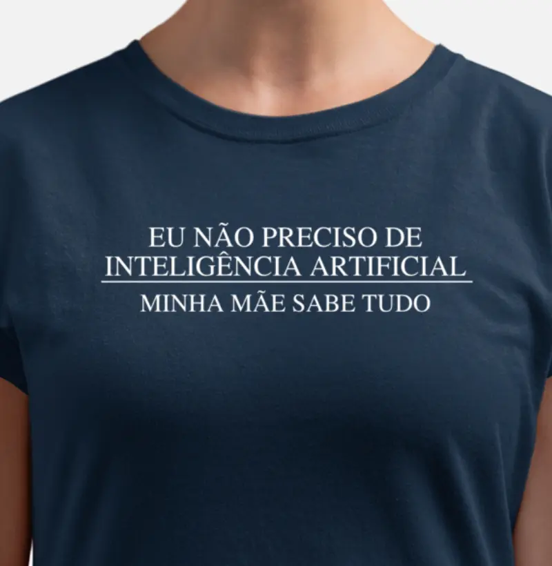 Eu não preciso de Inteligencia Artificial, minha mãe sabe tudo.