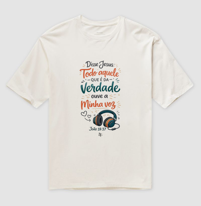 Todo Aquele que é da Verdade Ouve a Minha Voz - Camiseta Oversized