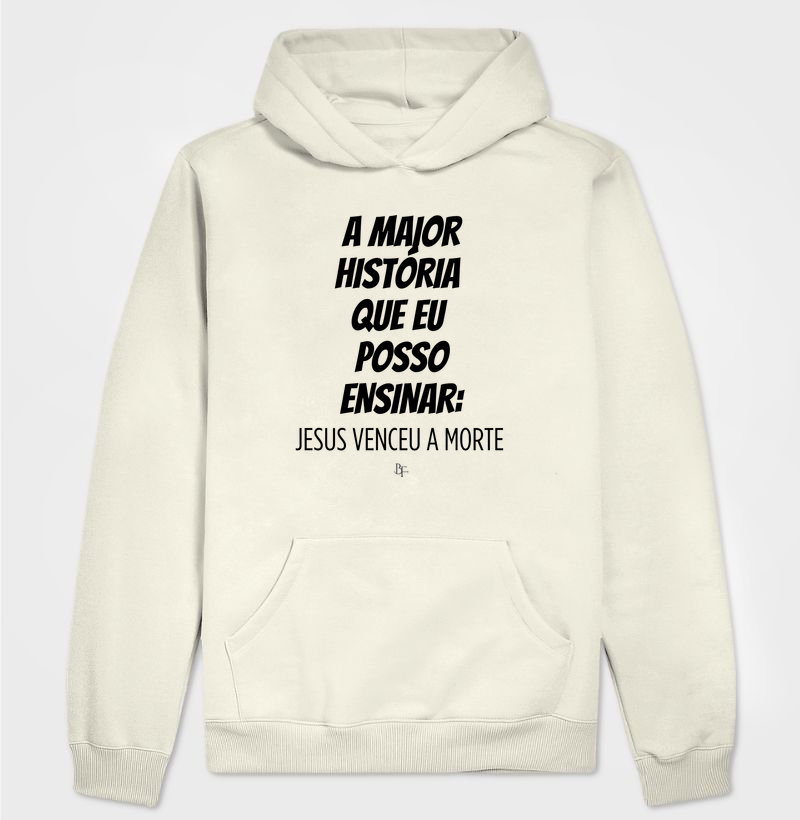 A maior história que eu posso ensinar: JESUS VENCEU A MORTE - Hoodie Moletom