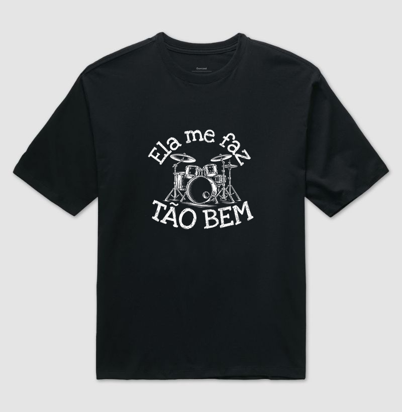 ELA ME FAZ TÃO BEM (BATERIA) - Camiseta Oversized