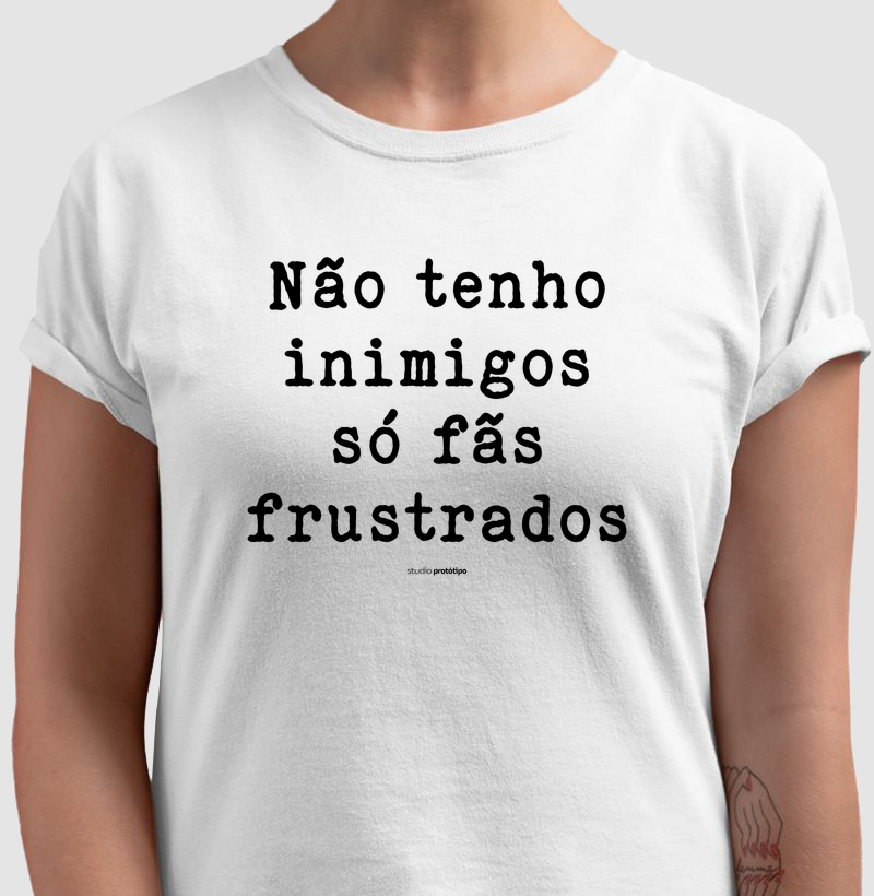 Não Tenho Inimigos, Só Fãs Frustrados (estampa G)