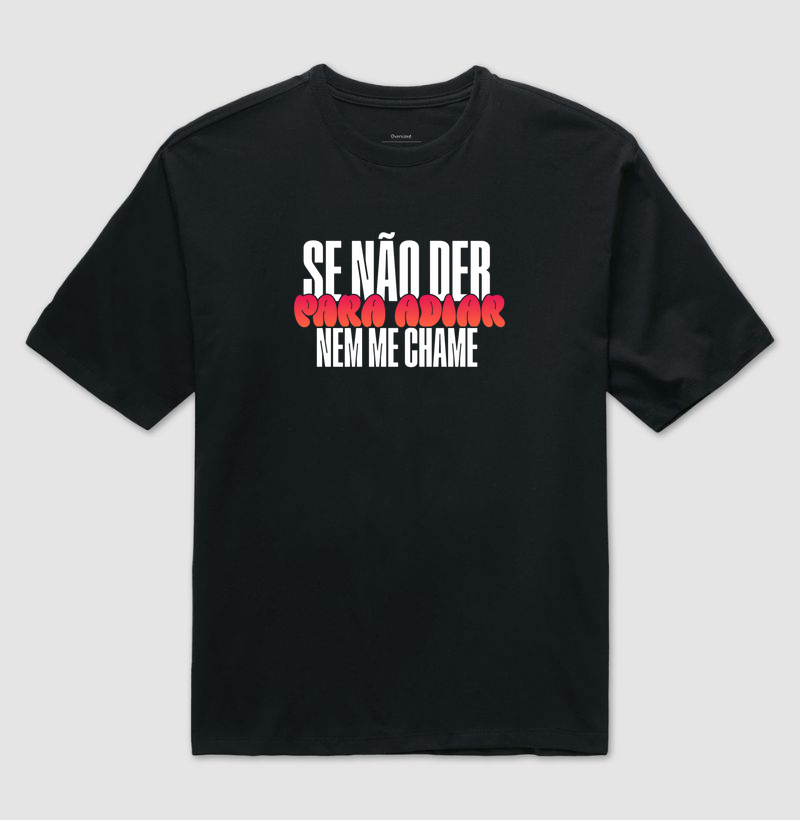 Se não der para adiar, nem me chame.