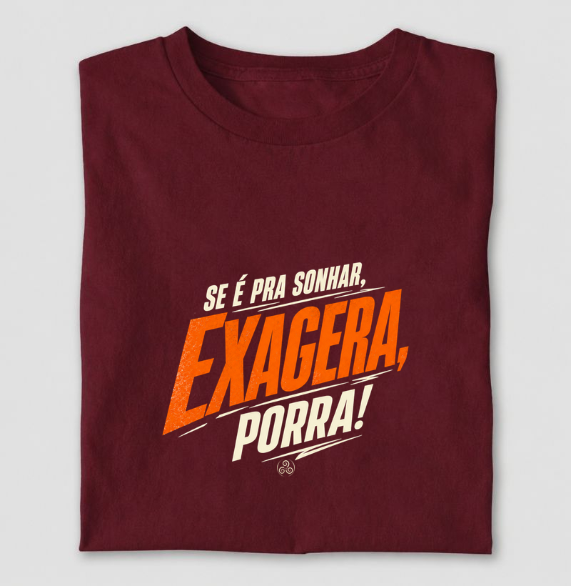 Se é pra sonhar EXAGERA PORRA!