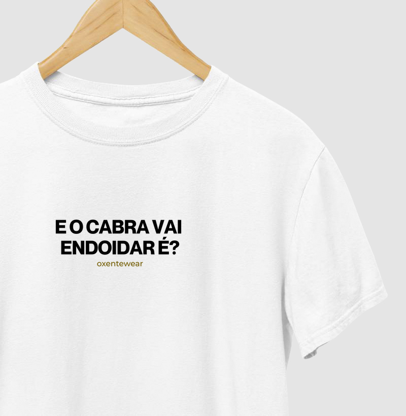 Camiseta "E o cabra vai endoidar é?"