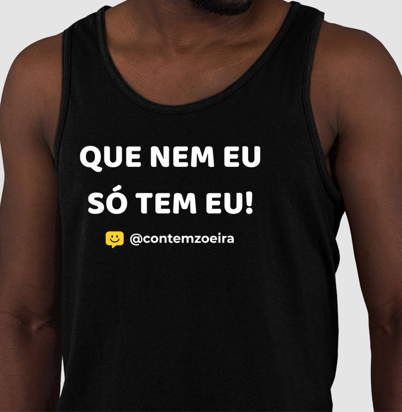 QUE NEM EU SÓ TEM EU!