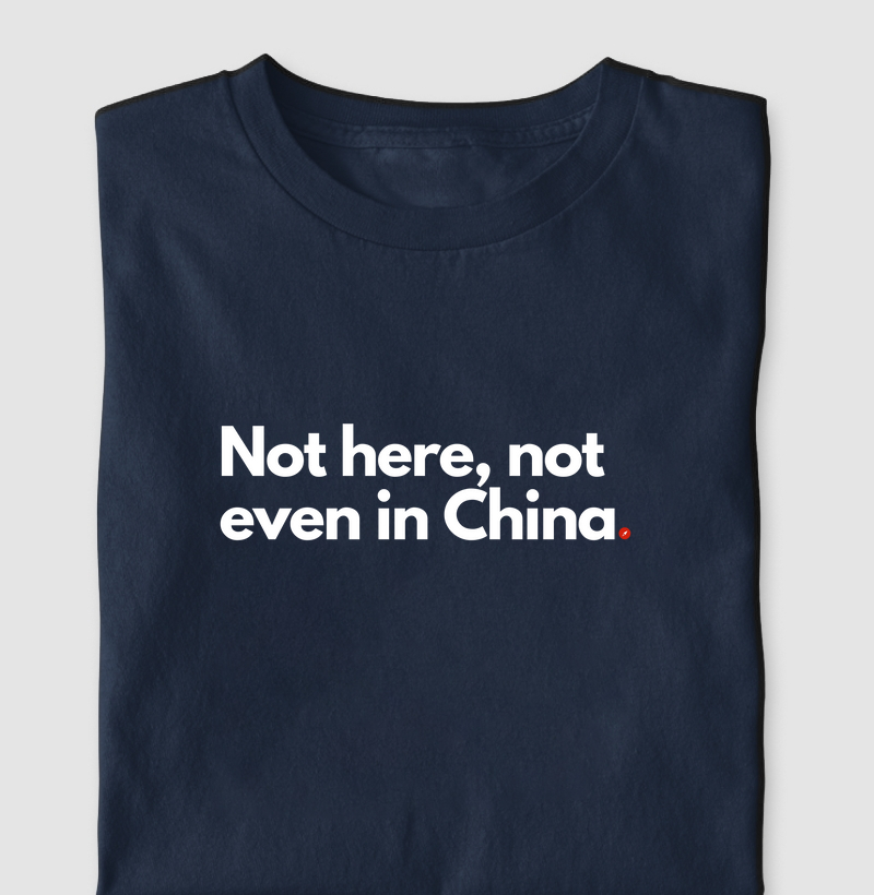 Not here, not even in China  "Nem aqui, nem na China"