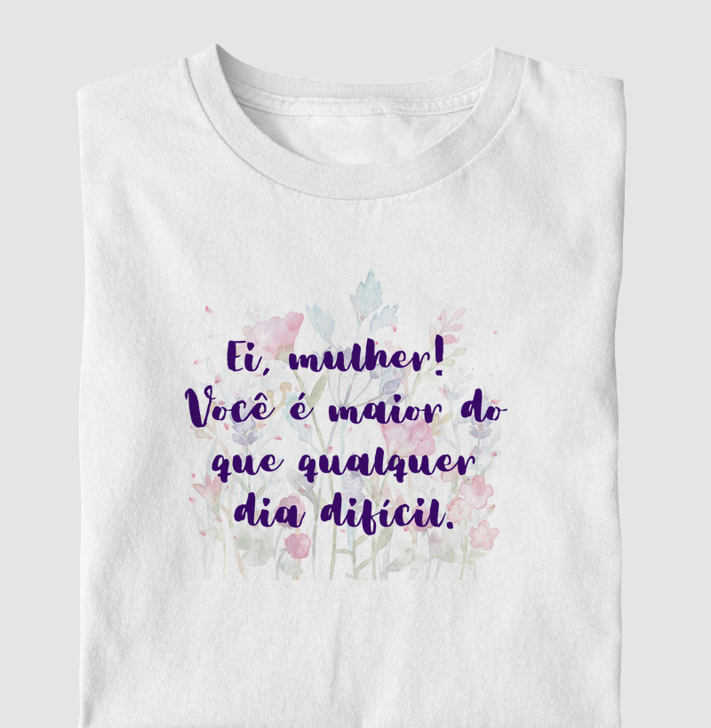 Ei, mulher! Você maior que qualquer dia difícil.