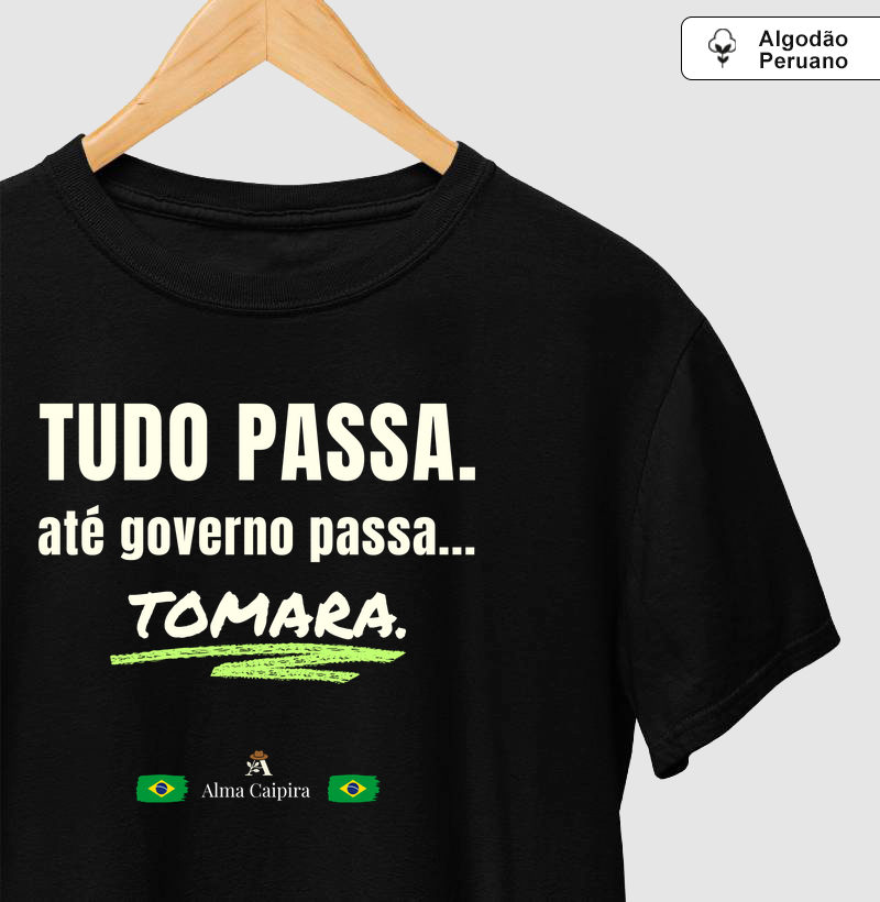 Tudo passa, até governo passa... tomara - Camiseta Algodão Peruano