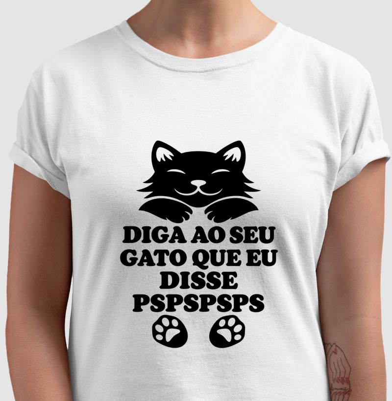 Diga ao Seu Gato que Eu Disse Pspspsps - Camiseta