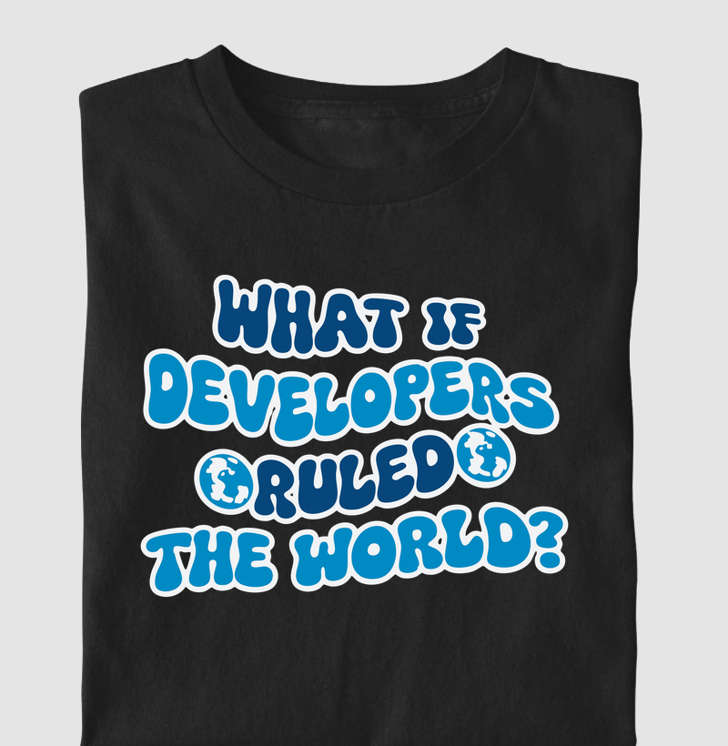 What if developers ruled the world?