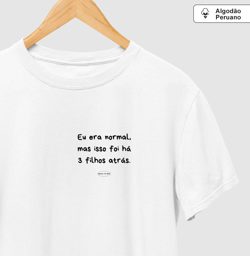 Camiseta eu era normal, mas isso foi há 3 filhos atrás