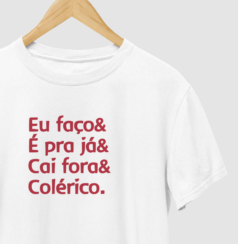 Eu faço, é pra já, cai fora e colérico