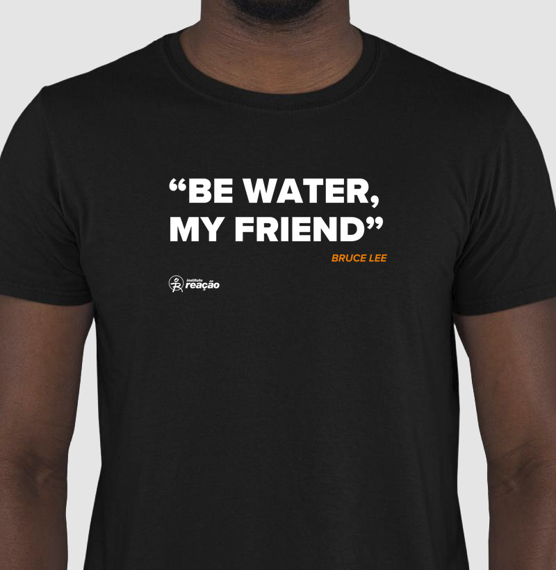 Be water my friend