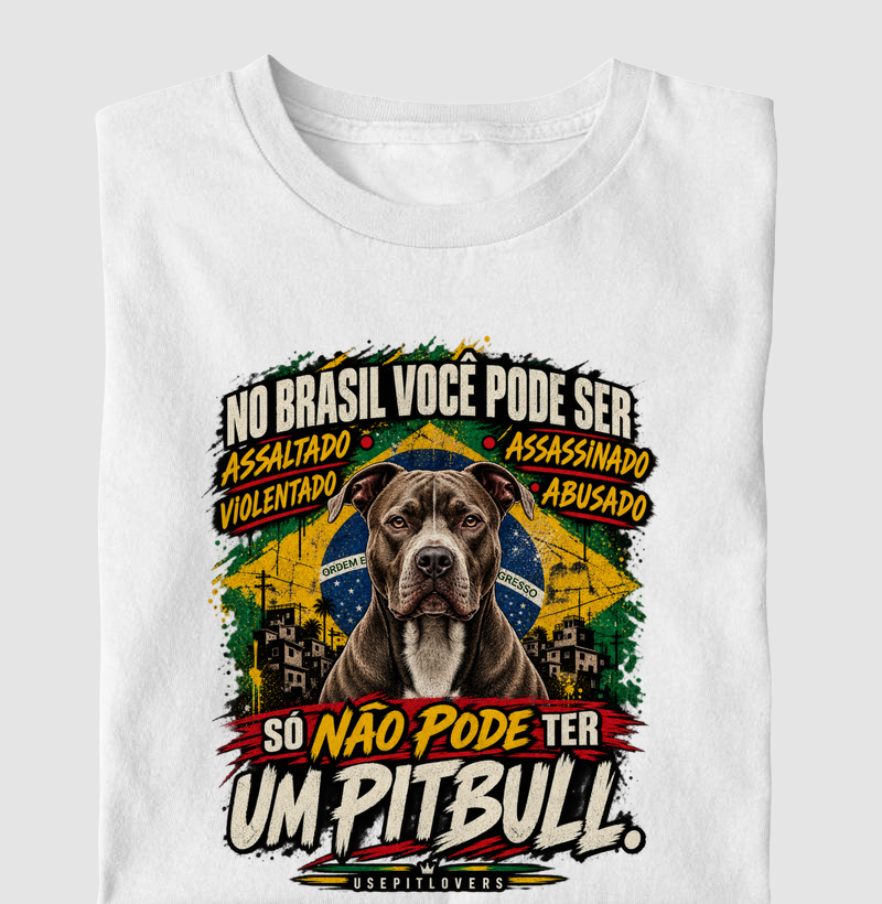 NO BRASIL VOCÊ PODE SER ASSALTADO, ASSASSINADO, VIOLENTADO, ABUSADO. SÓ NÃO PODE TER UM PITBULL.