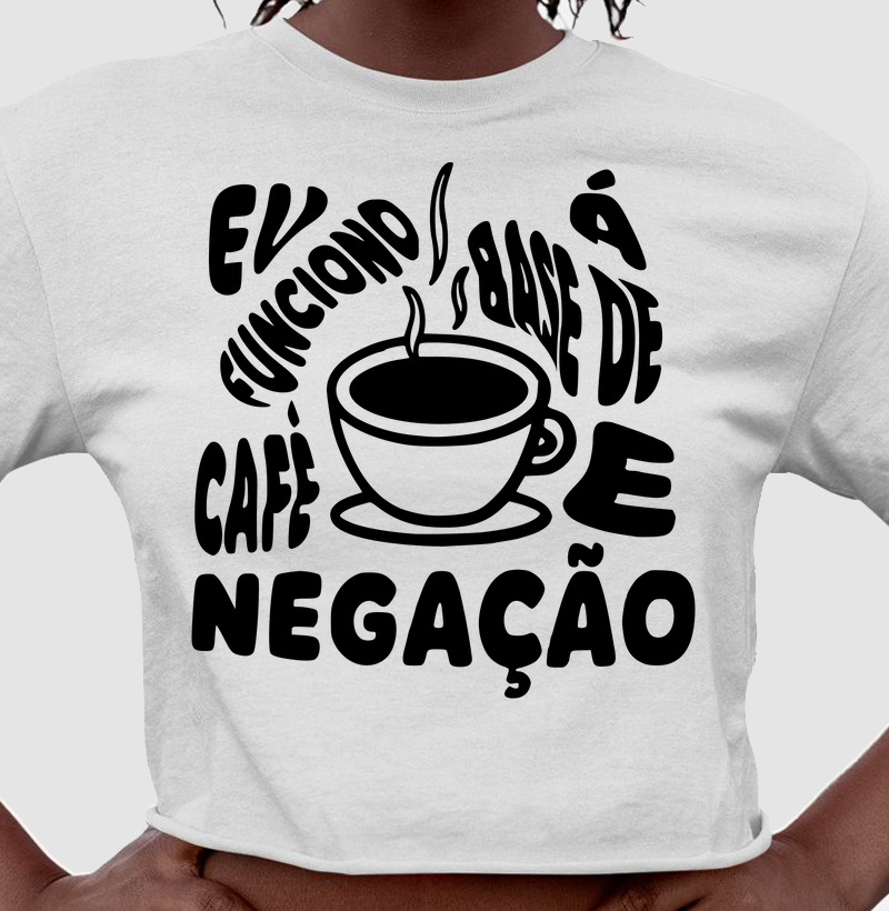 Eu funciono à base de café e negação.