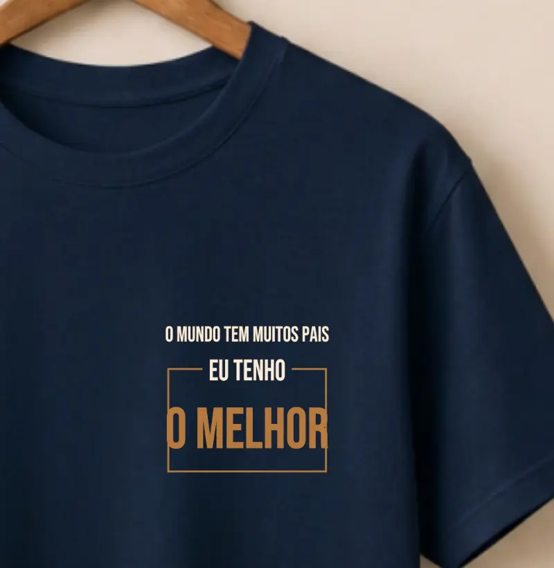 Camiseta Dia dos Pais - O mundo tem muitos Pais, Eu tenho o MELHOR | Camiseta