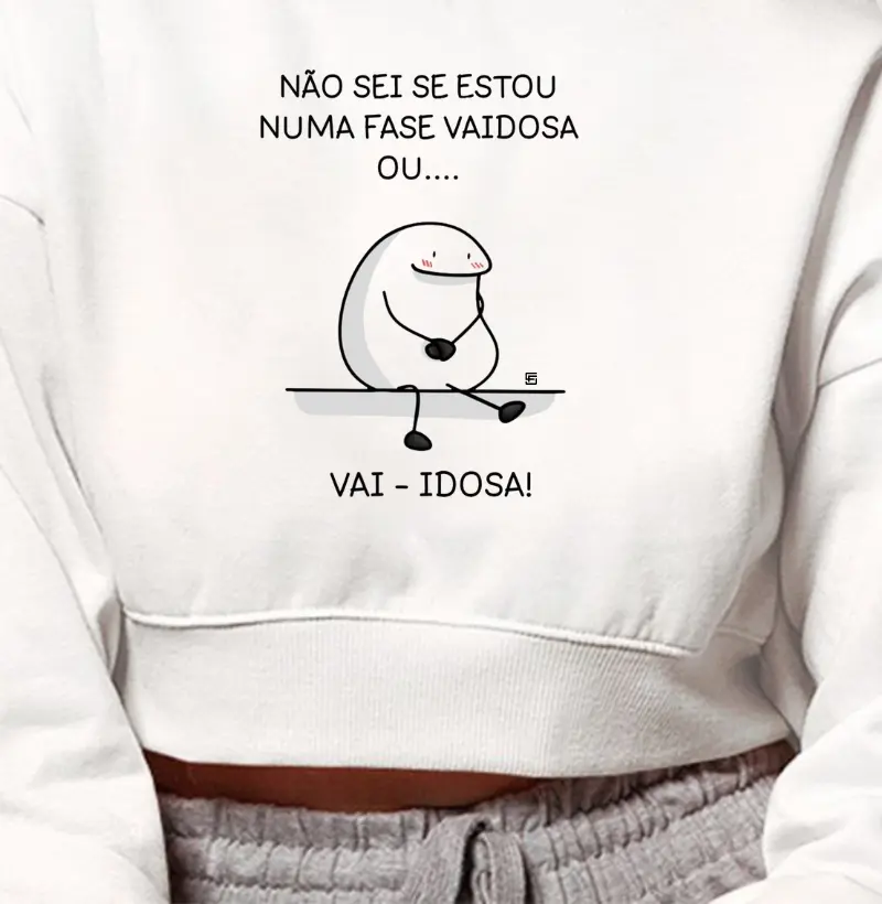 Cropped Moletom Não sei se estou numa fase vaidosa ou...  vai-idosa