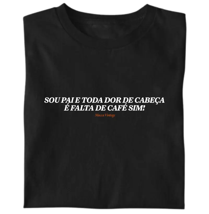 Sou pai e toda dor de cabeça é falta de café sim!