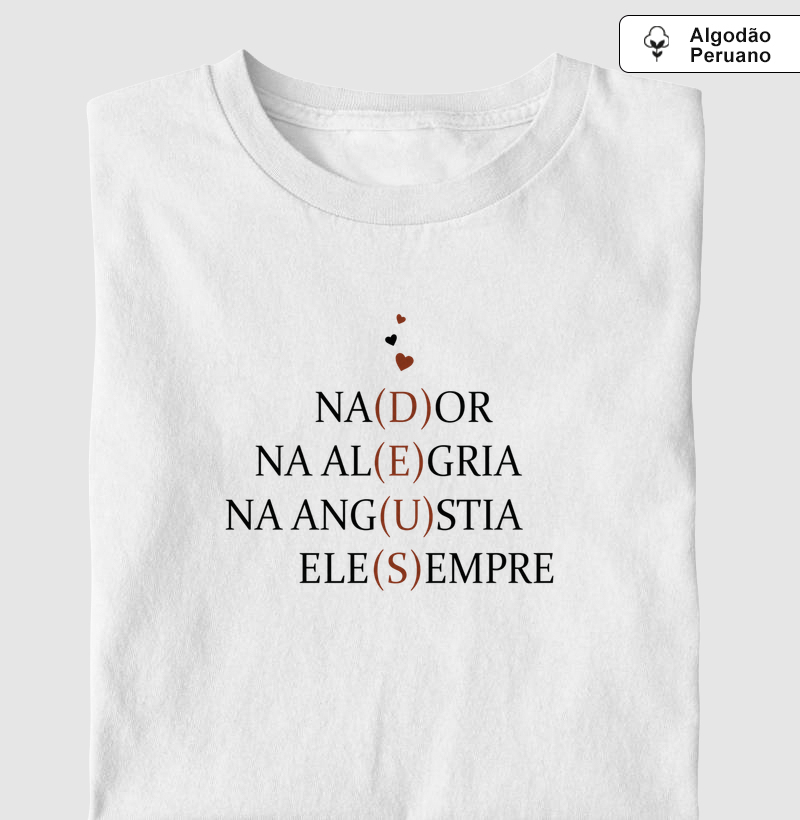 Camiseta Algodão Peruano Na Dor, Na Alegria, Na Angustia, ELE sempre. 