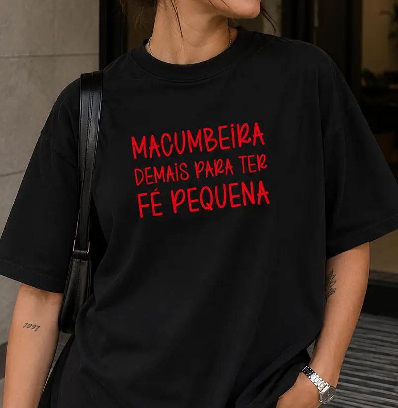 Oversized - Macumbeira demais para ter fé pequena - Camiseta Oversized