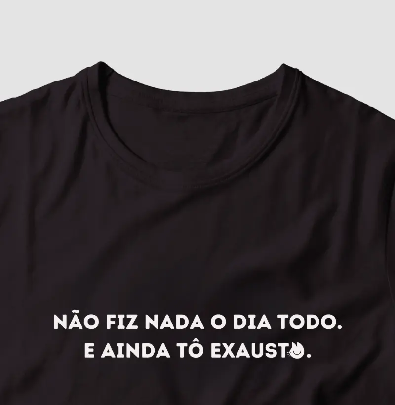 Não fiz nada o dia todo. E ainda tô exausto