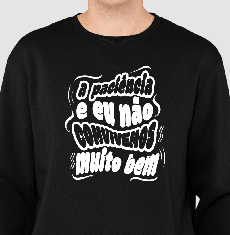 A paciência e eu não convivemos muito bem.