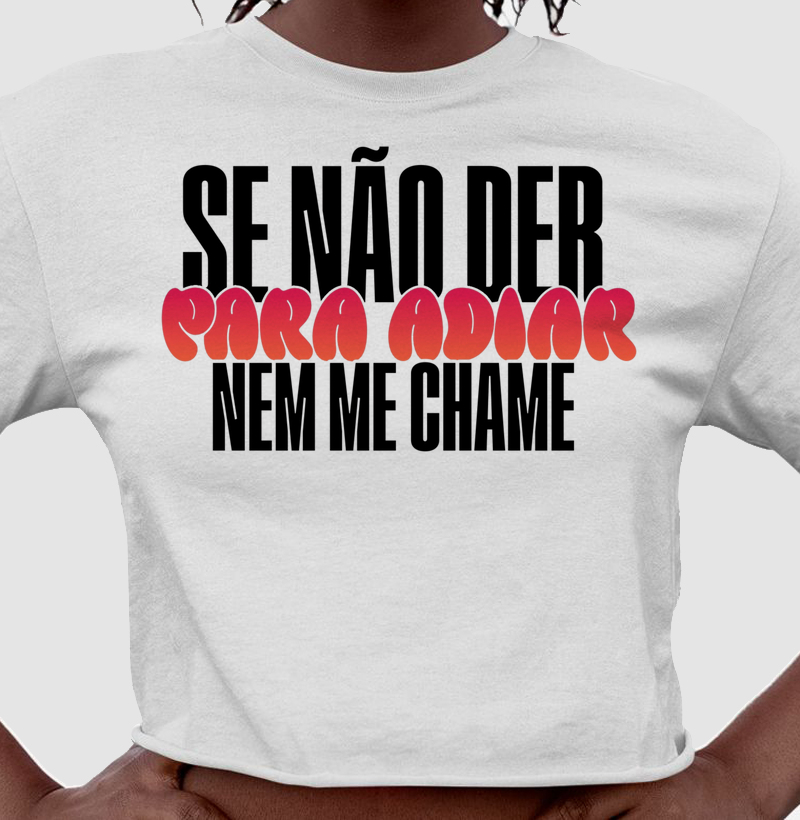 Se não der para adiar, nem me chame.