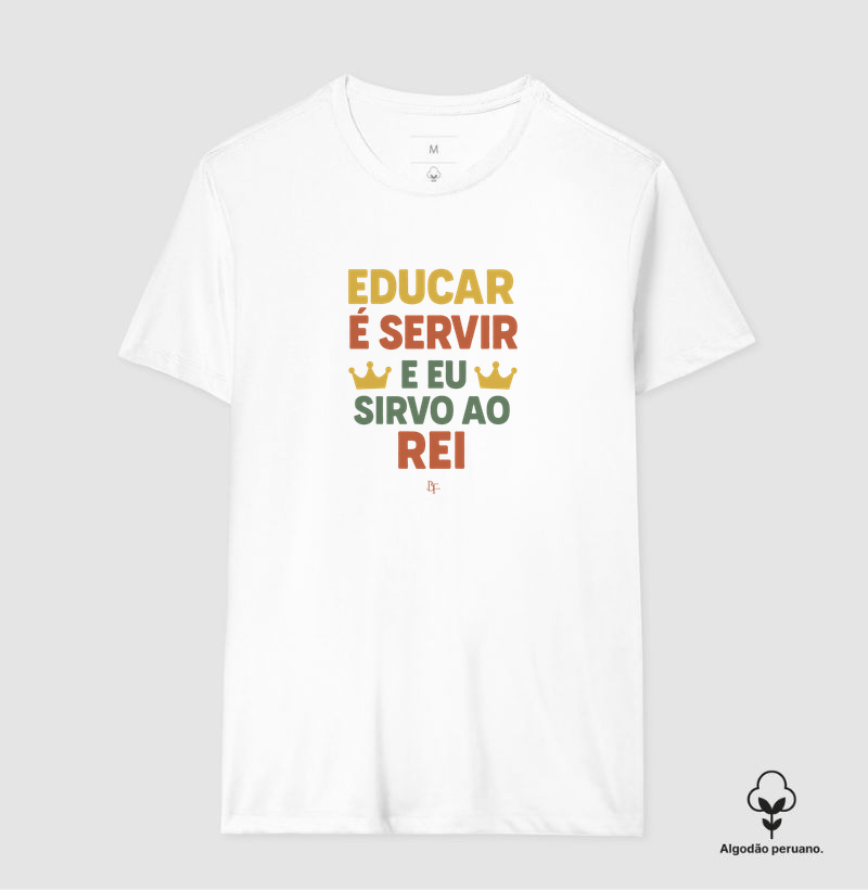 Educar é Servir – E Eu Sirvo ao Rei - Camiseta Algodão Peruano
