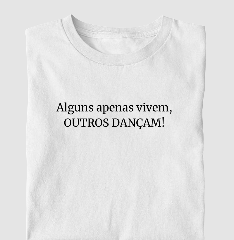 Alguns apenas vivem, outros dançam!