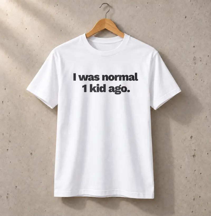 I was normal 1 kid ago