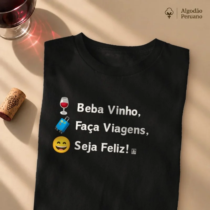 Camiseta Beba Vinho, Faça Viagens, Seja Feliz! - Camiseta Algodão Peruano