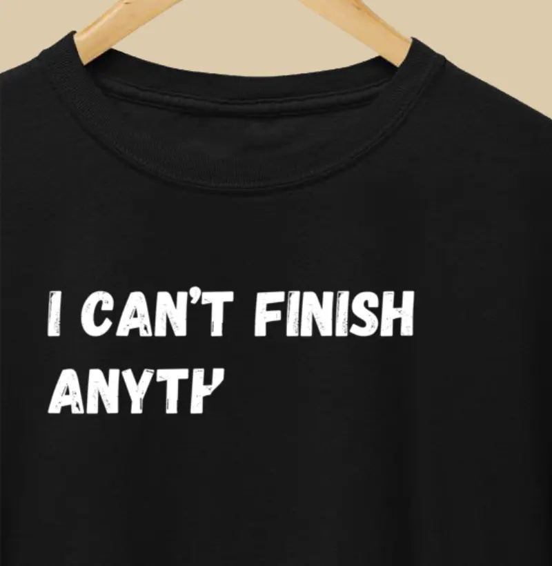 I CAN’T FINISH ANYTH