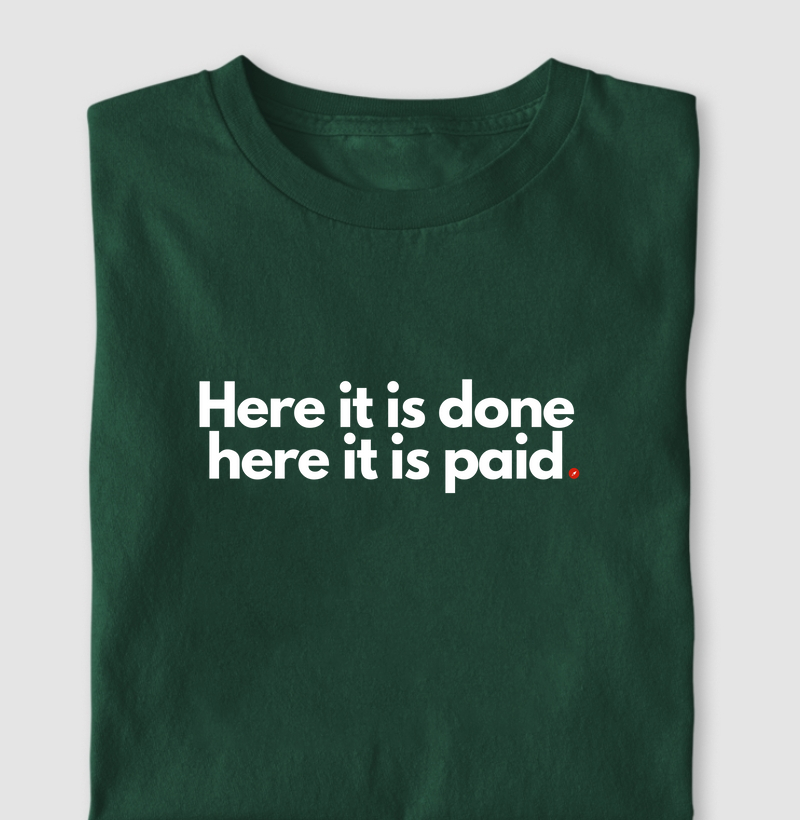 Here it is done, here it is paid.   "Aqui se faz, aqui se paga"