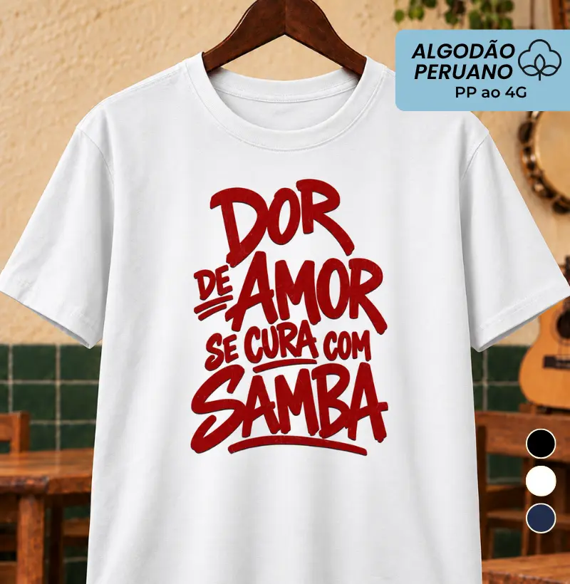Dor de amor se cura com Samba - Camiseta Algodão Peruano