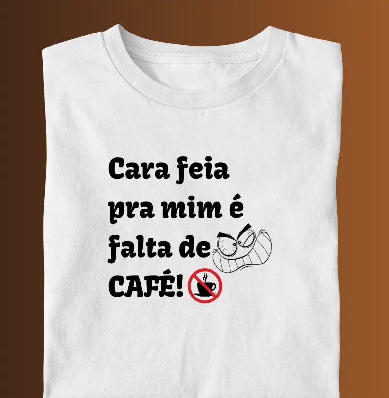 Cara feia pra mim é falta de café