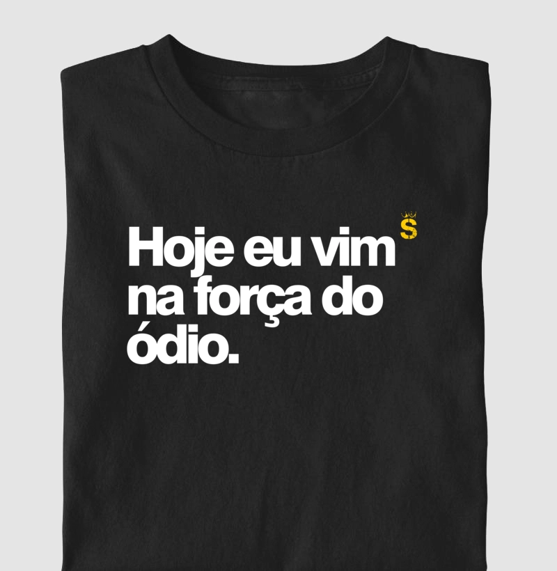 Hoje eu vim na força do ódio.