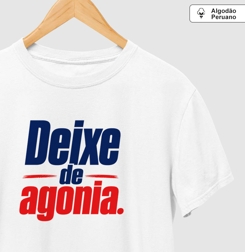 Camiseta Deixe de agonia! Coleção Baianês. Masculina e Feminina. Algodão Peruano.