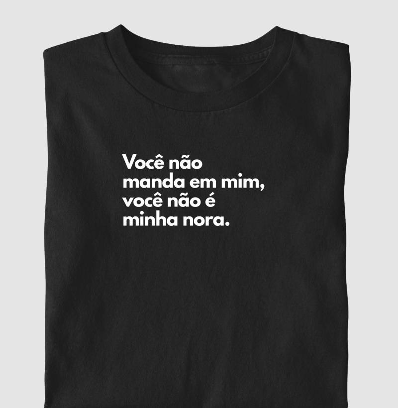 Você não manda em mim, você não é minha nora. - Camiseta