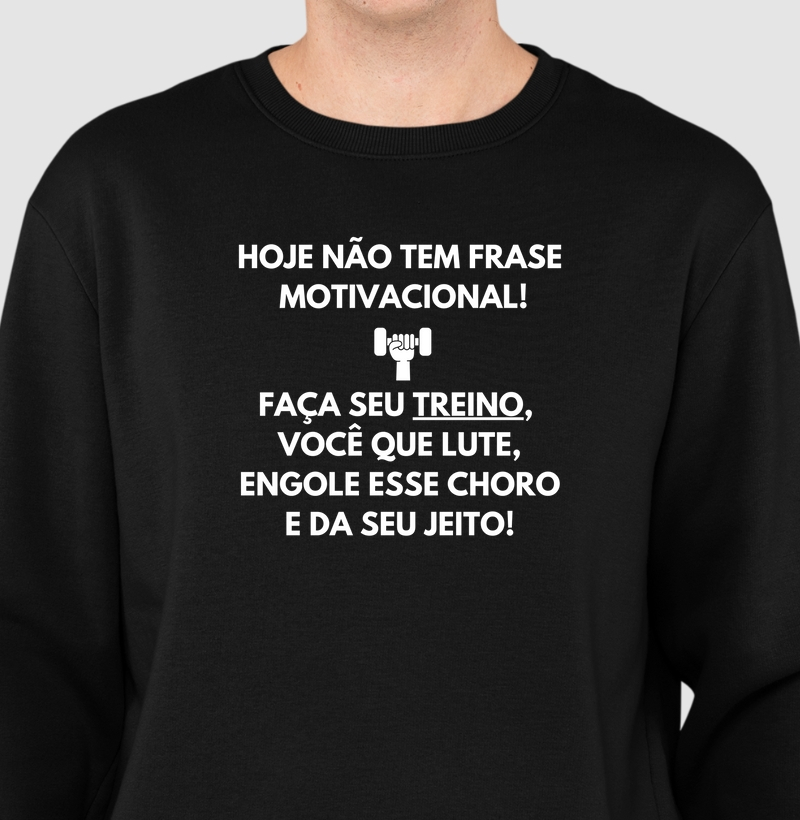 Hoje não tem frase motivacional. Faça seu treino, você que lute, engole esse choro e da seu jeito!