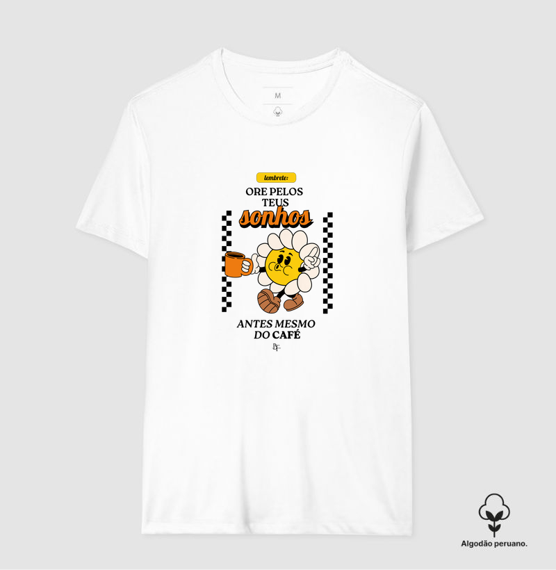 Ore pelos teus sonhos antes mesmo do café - Camiseta Algodão Peruano