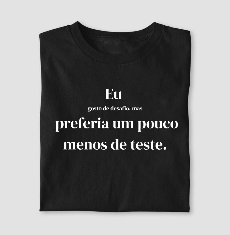 Eu gosto de desafio, mas preferia um pouco menos de teste.
