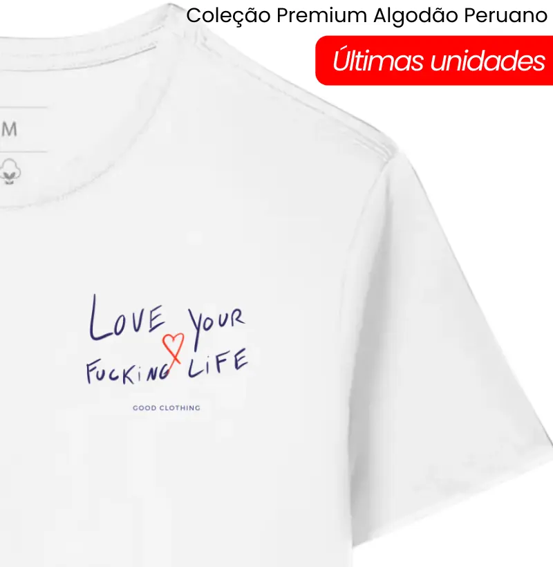 Love your fucking life - Premium - Algodão Peruano