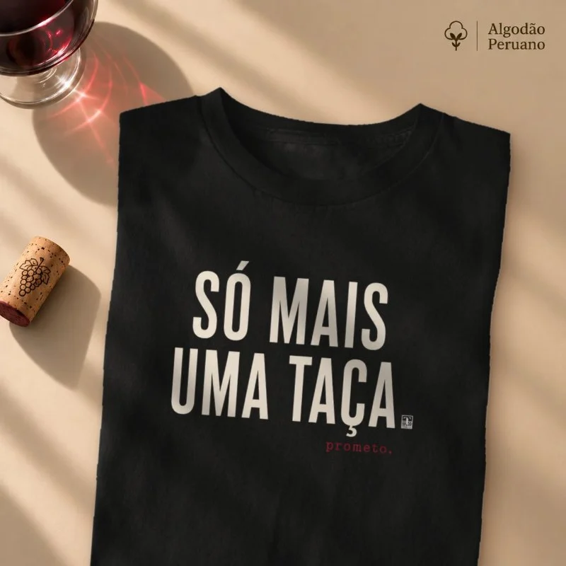 Camiseta Vinho - Só mais uma taça. Prometo - Camiseta Algodão Peruano