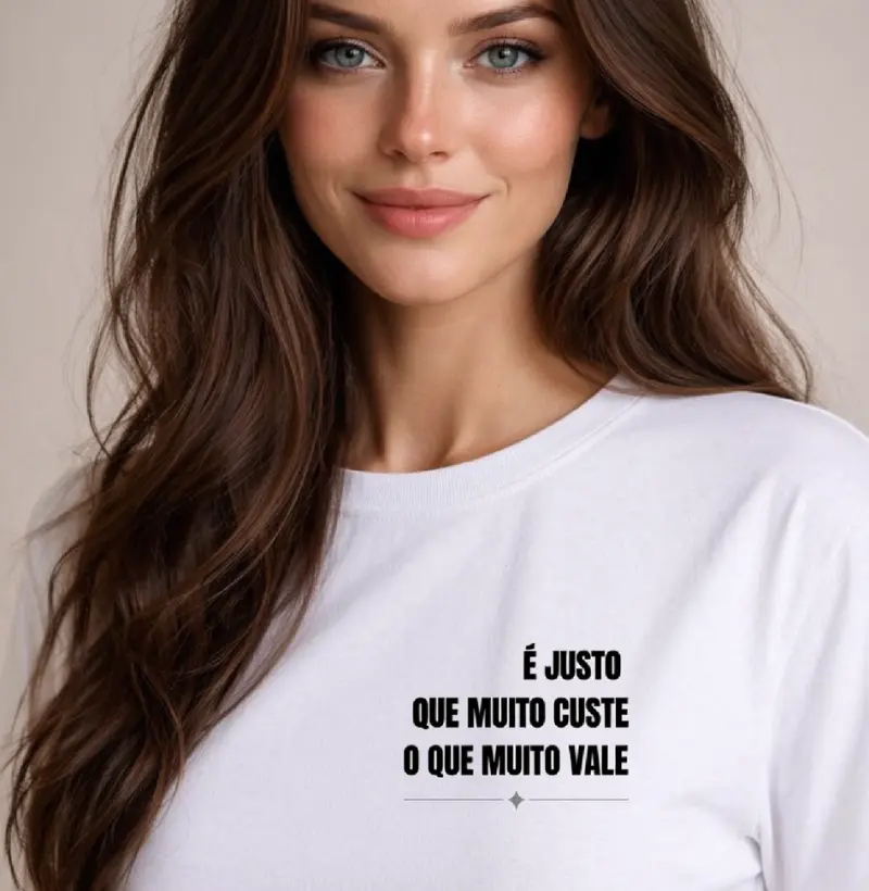 É JUSTO QUE MUITO CUSTE O QUE MUITO VALE - Fem