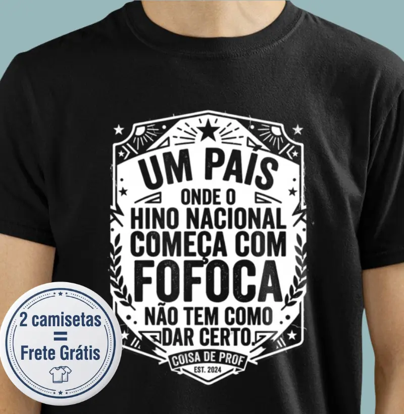 Um pais onde o hino nacional começa com uma fofoca - Camiseta